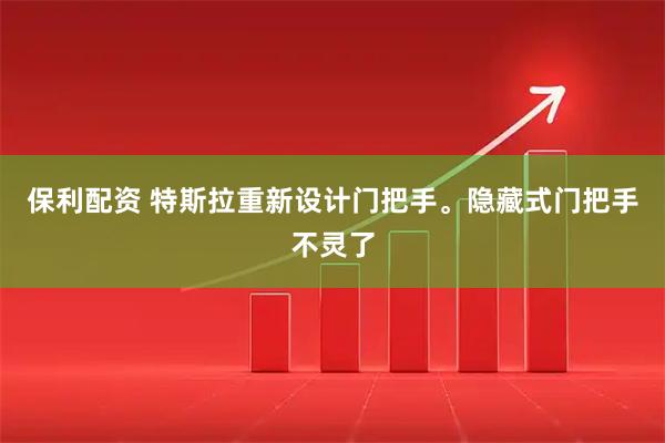 保利配资 特斯拉重新设计门把手。隐藏式门把手不灵了