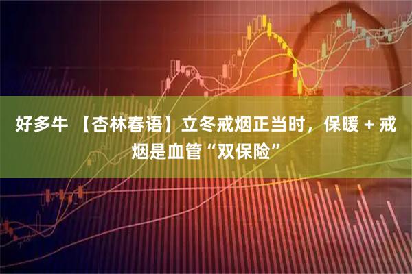 好多牛 【杏林春语】立冬戒烟正当时,保暖 + 戒烟是血管“双保险”