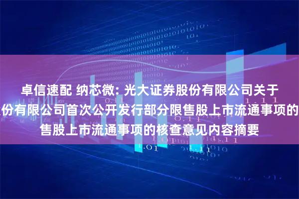 卓信速配 纳芯微: 光大证券股份有限公司关于苏州纳芯微电子股份有限公司首次公开发行部分限售股上市流通事项的核查意见内容摘要
